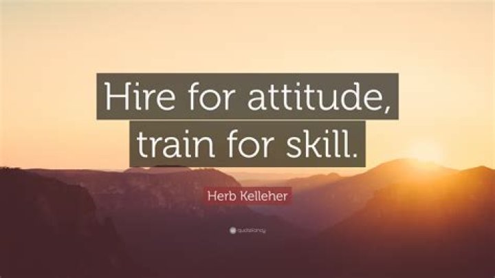 Who said hire for attitude train for skill?